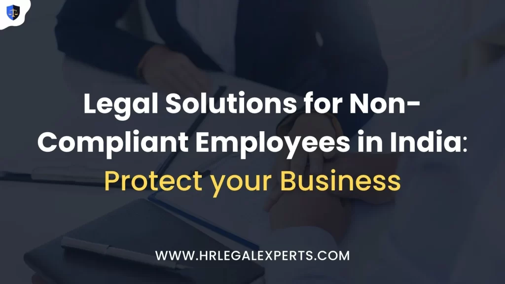 Legal Solutions for Non-Compliant Employees in India Protect your Business - HR Legal Experts