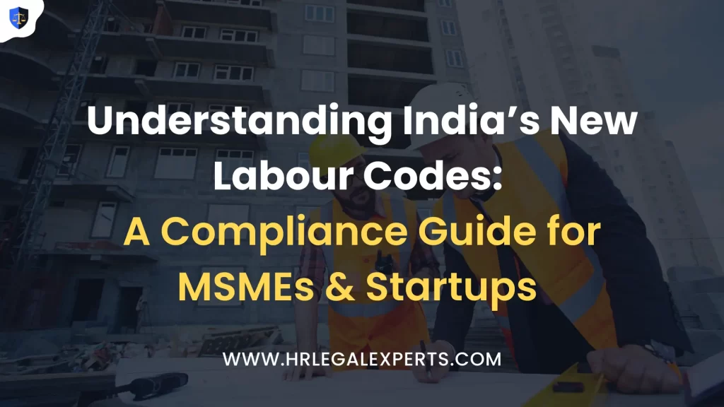 Understanding India’s New Labour Codes A Compliance Guide for MSMEs & Startups HR Legal Experts