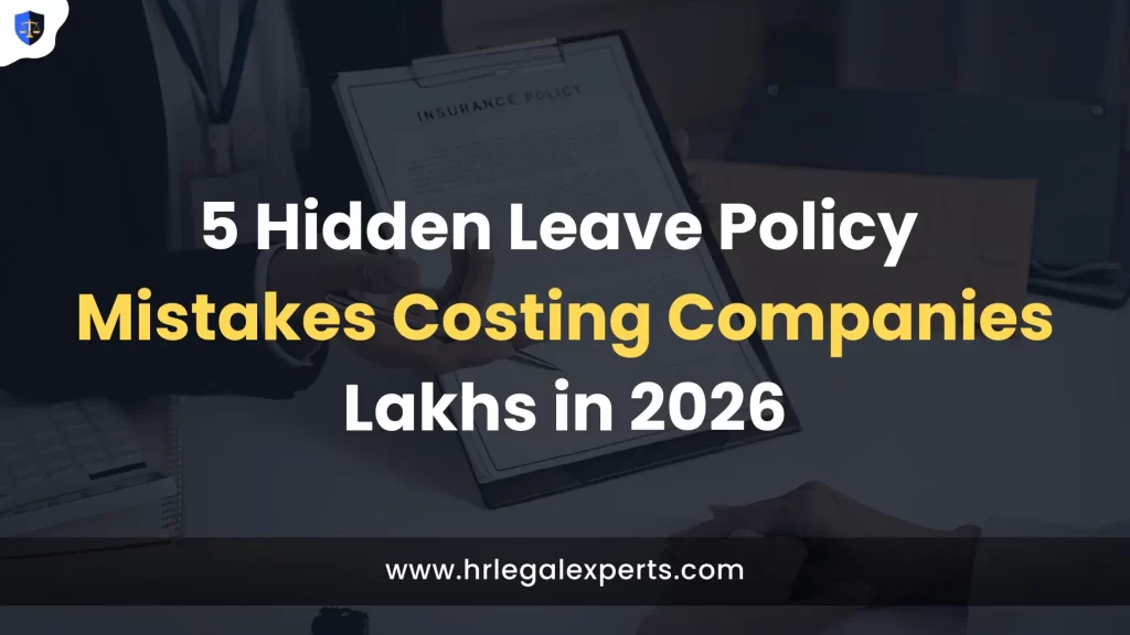 5 Hidden Leave Policy Mistakes Costing Companies Lakhs in 2026 hrlegalexperts